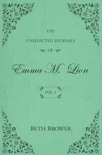 Unselected Journals of Emma M. Lion: Vol. 1 by Beth Brower Author