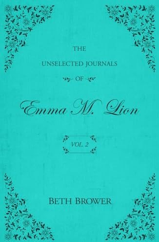 Unselected Journals of Emma M. Lion: Vol. 2 by Beth Brower Author