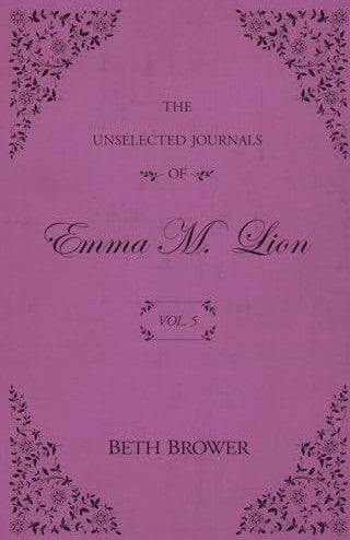 Unselected Journals of Emma M. Lion: Vol. 5 by Beth Brower Author