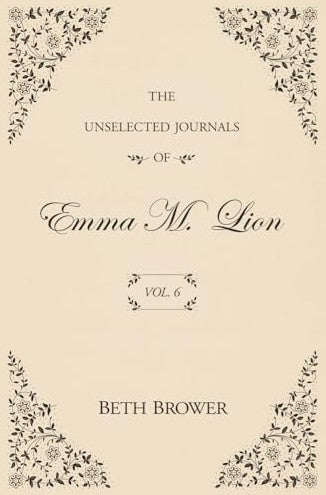 Unselected Journals of Emma M. Lion: Vol. 6 by Beth Brower Author