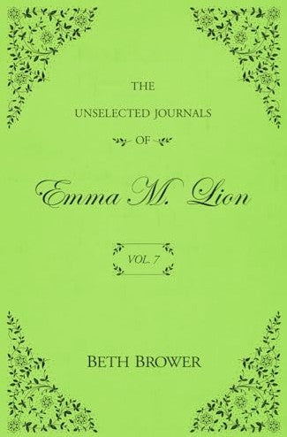 Unselected Journals of Emma M. Lion: Vol. 7 by Beth Brower Author