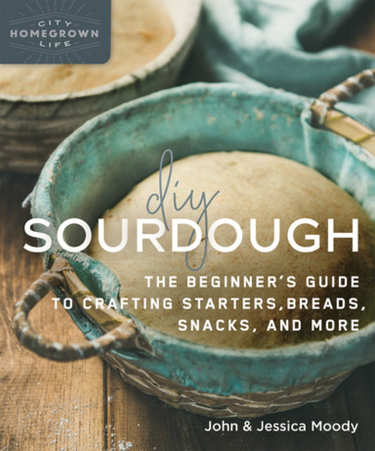 Cover of DIY Sourdough: The Beginner’s Guide by John and Jessica Moody, featuring recipes and tips for simple, nourishing homemade sourdough breads and snacks.