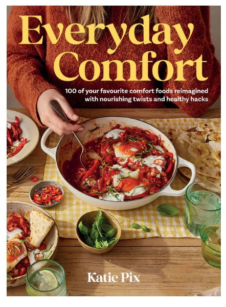 Cover of Everyday Comfort by Katie Pix, debut cookbook featuring 100 recipes that reimagine comforting family favorites with simple techniques and nourishing twists.