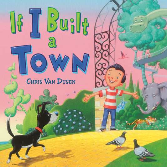Book cover of 'If I Built a Town' by Chris Van Dusen with a colorful illustration of a boy, dog, and animals in a town setting.